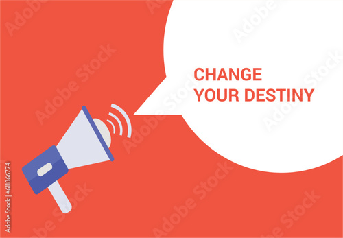 Change your destiny announcement speech bubble with megaphone, Change your destiny text speech bubble vector illustration