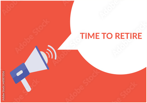Time to retire announcement speech bubble with megaphone, time to retire text speech bubble vector illustration