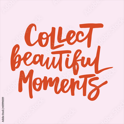 Collect beautiful moments - handwritten quote. Modern calligraphy illustration for posters, cards, etc.