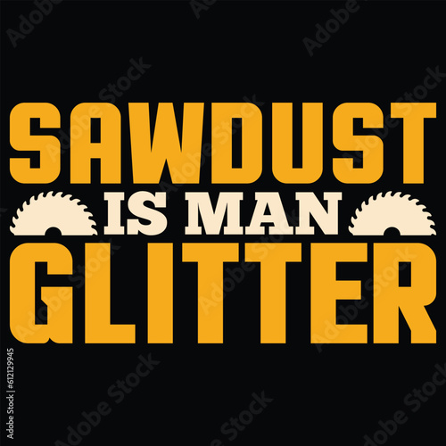 Sawdust Is Man Glitter Novelty Sarcastic Funny Gift T-Shirt Design