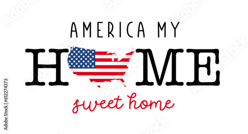 America my Home, Sweet Home t-shirt design. Template for Memorial Day, 4th of July or other patriotic holiday. Concept on clothing, pillows, flags and more. Vector illustration