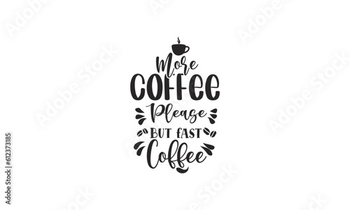more coffee please but fast coffee, T-Shirt Design, Mug Design.