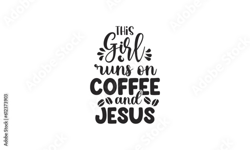 this girl runs on coffee and Jesus, T-Shirt Design, Mug Design.