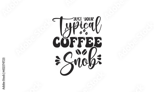 just your typical coffee snob, 
T-Shirt Design, Mug Design.

