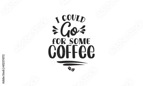 i could go for some coffee, T-Shirt Design, Mug Design.

