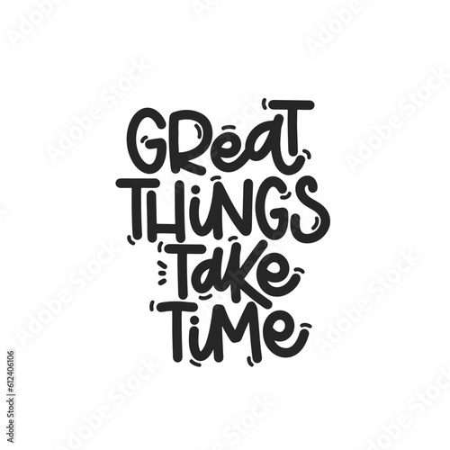 Vector handdrawn illustration. Lettering phrases Great things take time. Idea for poster, postcard.  Inspirational quote. 