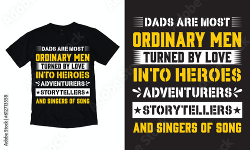 Dads are most ordinary men turned by love into heroes, adventurers, storytellers and singers of song typography vector father's quote t-shirt design.