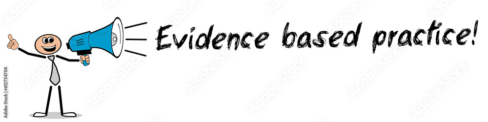 Evidence based practice! Evidence based practice!