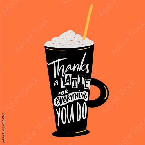 Thanks a latte for everything you do. Funny handwitten lettering inscription on tall coffee glass, vector illustration for posters, cards. photo