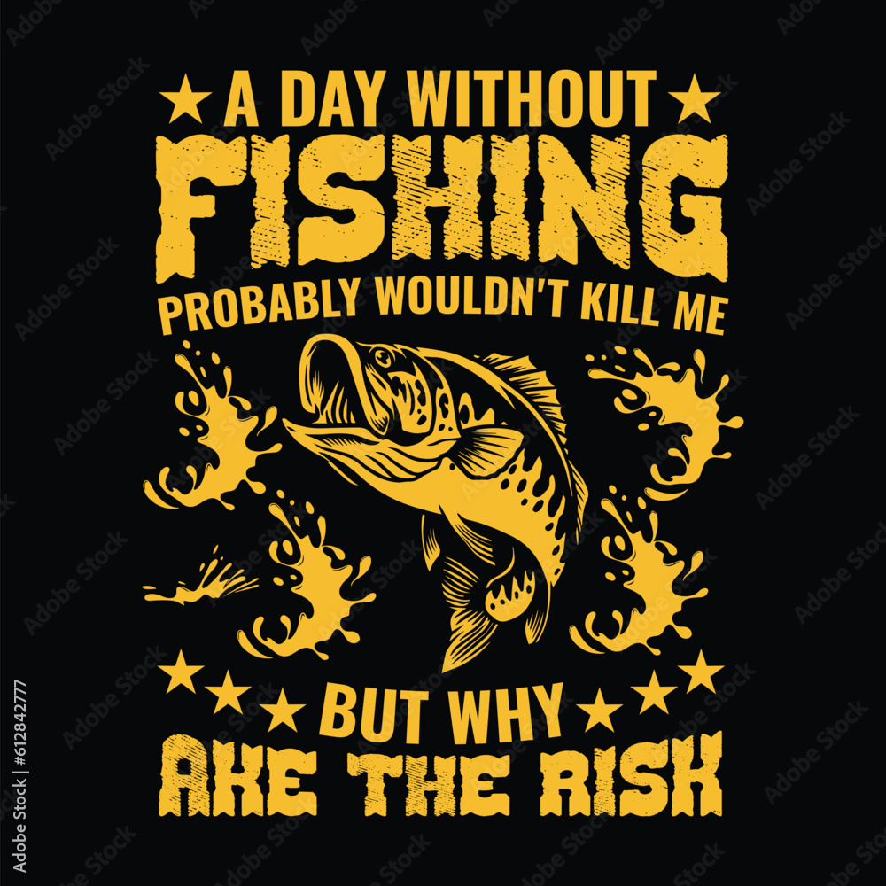 A day without fishing probably wouldn't kill me but why take the risk. fishing quotes vector design t shirt design