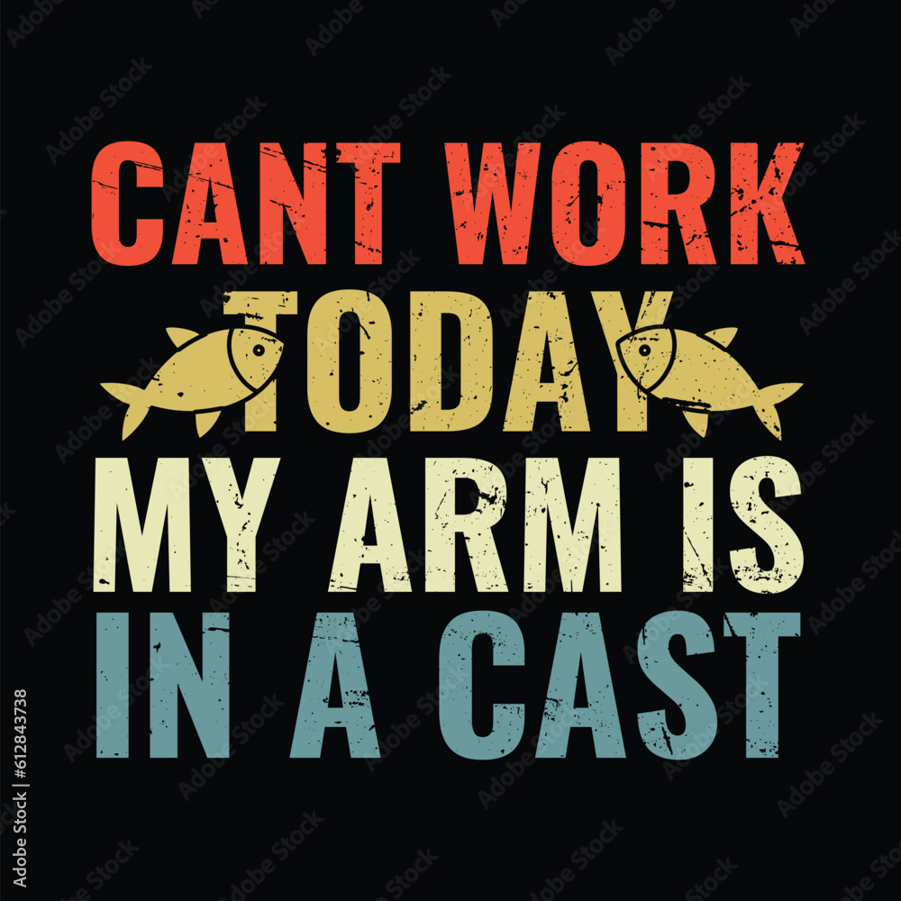 Can't work today my arm is in a cast. fishing quotes vector design t shirt design