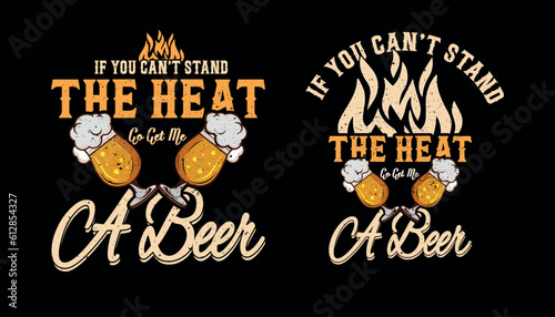 if you can't stand the heat go get me a beer t shirt design, Barbecue t-shirt design, typography t shirt design