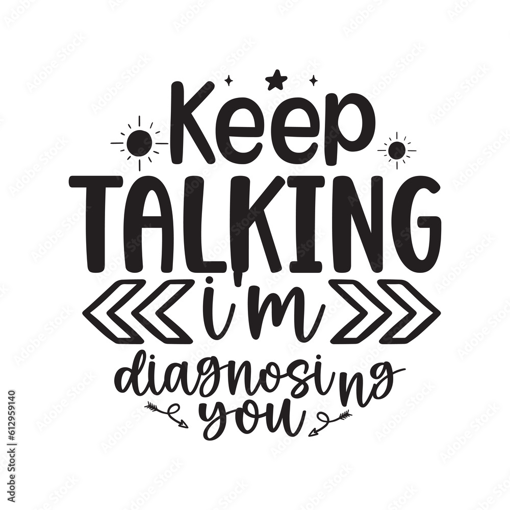Keep talking i am diagnosing you Keep talking i am diagnosing you