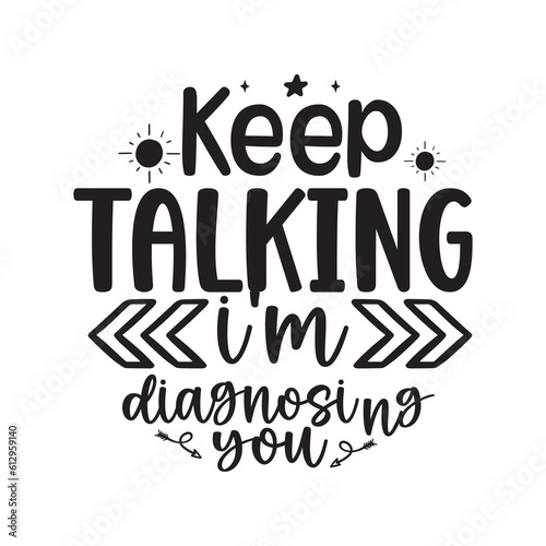  Keep talking i am diagnosing you