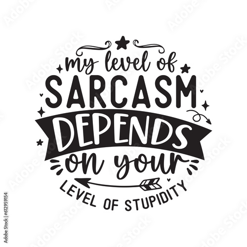 My level of sarcasm depends on your level of stupidity