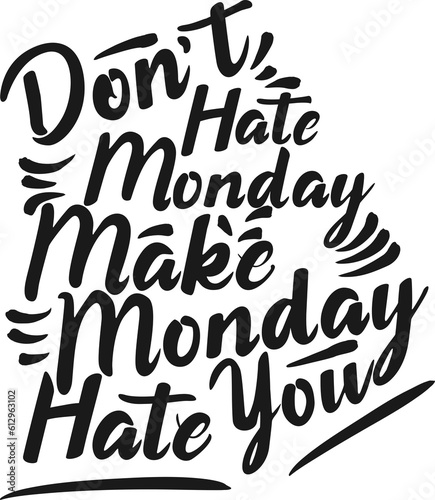 Don't Hate Monday, Make Monday Hate You, Funny Typography Quote Design.