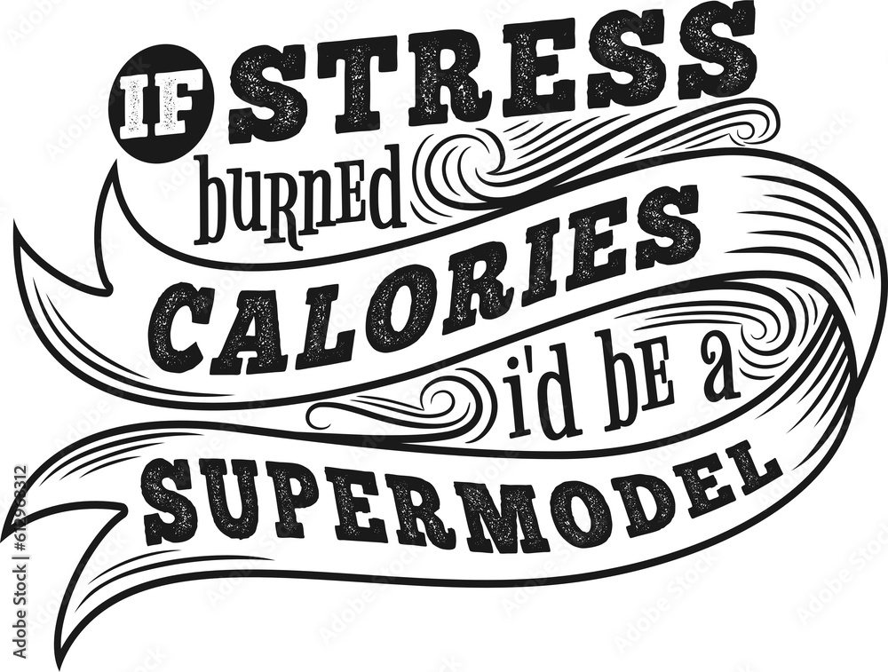 If Stress Burned Calories I'd be a Supermodel, Funny Typography Quote Design. If Stress Burned Calories I'd be a Supermodel, Funny Typography Quote Design.