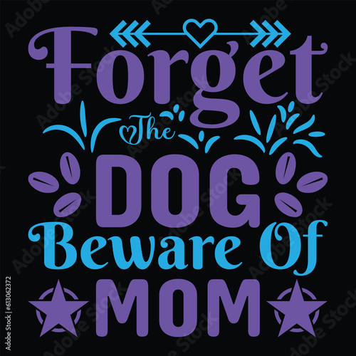 Forget the dog beware of mom Happy mother's day shirt print template, Typography design for mother's day, mom life, mom boss, lady, woman, boss day, girl, birthday 