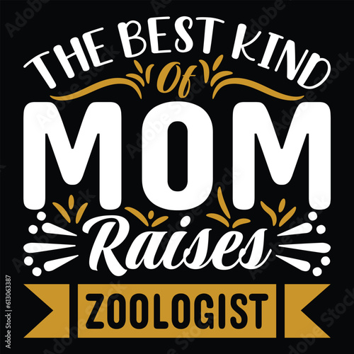 The best kind of mom raises zoologist Happy mother's day shirt print template, Typography design for mother's day, mom life, mom boss, lady, woman, boss day, girl, birthday 