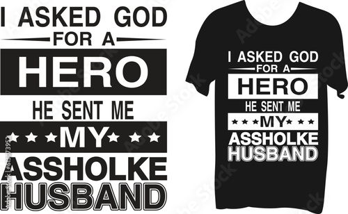 I asked god for a Hero he sent me my asshole Husband T-shirt Design