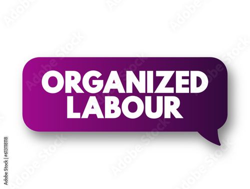 Organized Labour - workers joined through membership of trade unions, text concept background