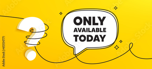 Only available today tag. Continuous line chat banner. Special offer price sign. Advertising discounts symbol. Only available today speech bubble message. Wrapped 3d question icon. Vector