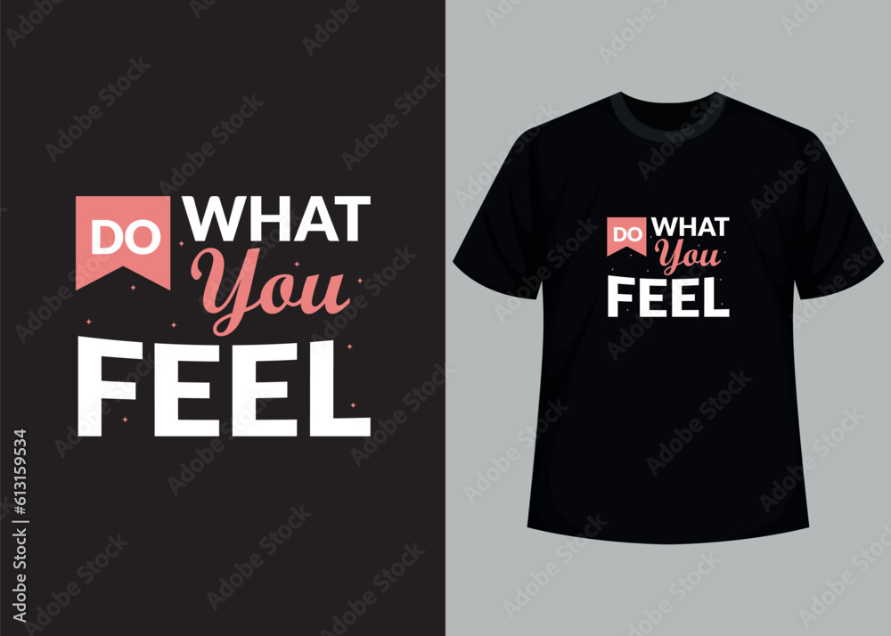 Do what you feel t shirt design template. Motivational typography t-shirt design, inspirational quotes t-shirt design. Do what you feel t shirt design template. Motivational typography t-shirt design, inspirational quotes t-shirt design.