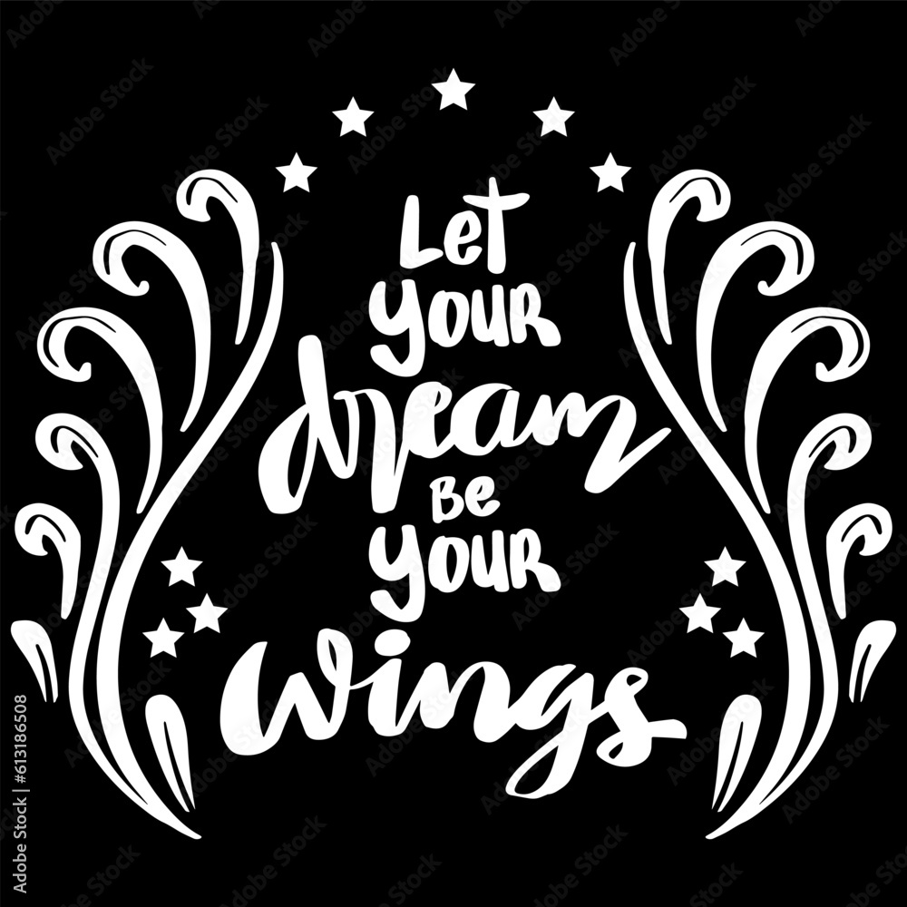 Let you dream be your wings, hand lettering. Poster quote.