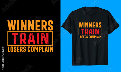 Winnners Train Losers Complain T-Shirt Design