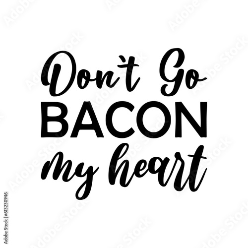 don't go bacon my hesrt photo