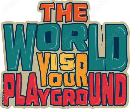The World Is Your Playground T-Shirt: A Fun and Inspiring Design for Adventure Seekers