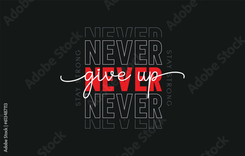 Never give up. never give up typography t shirt design, stay strong motivational typography t shirt design, inspirational quotes t-shirt design.