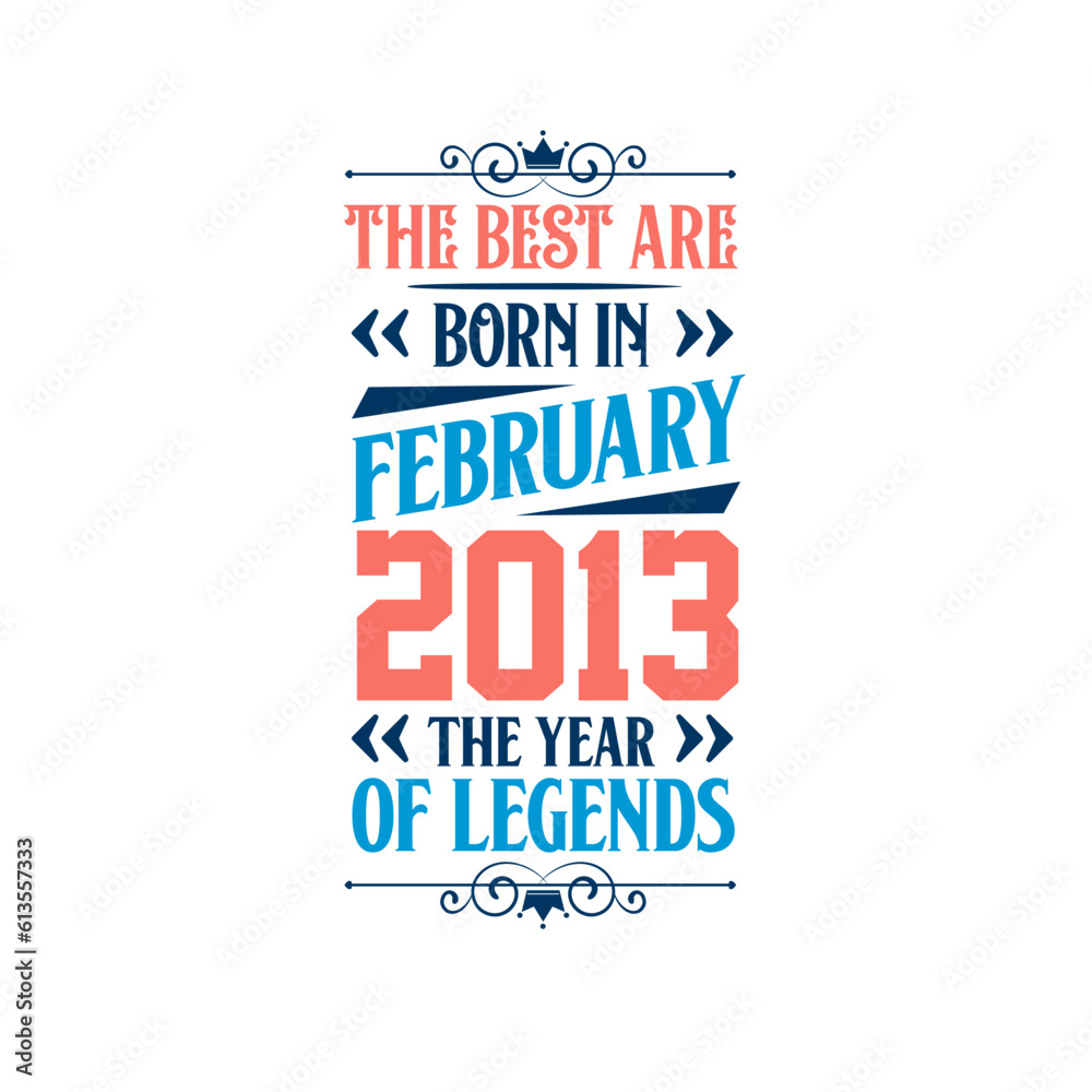 Best are born in February 2013. Born in February 2013 the legend Birthday Best are born in February 2013. Born in February 2013 the legend Birthday