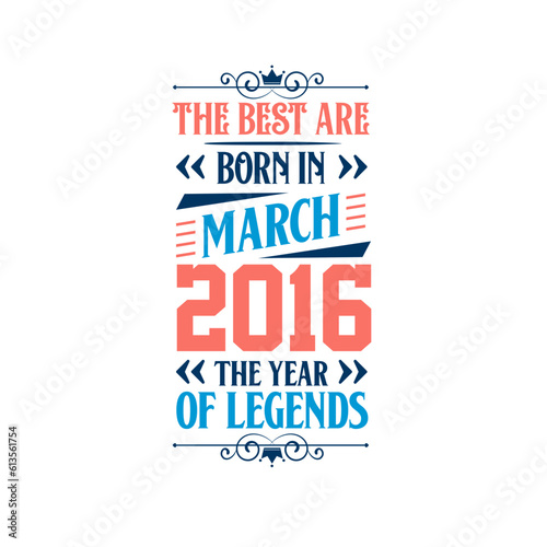 Best are born in March 2016. Born in March 2016 the legend Birthday