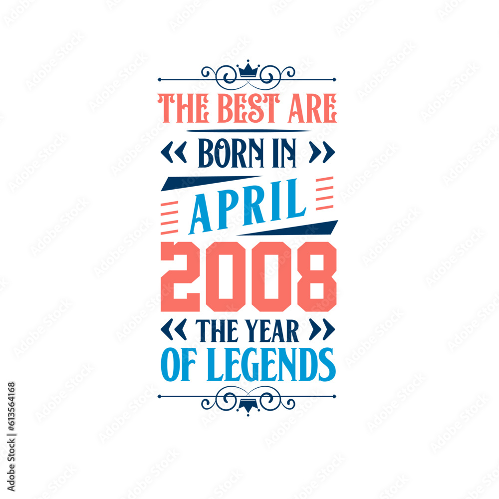 Best are born in April 2008. Born in April 2008 the legend Birthday