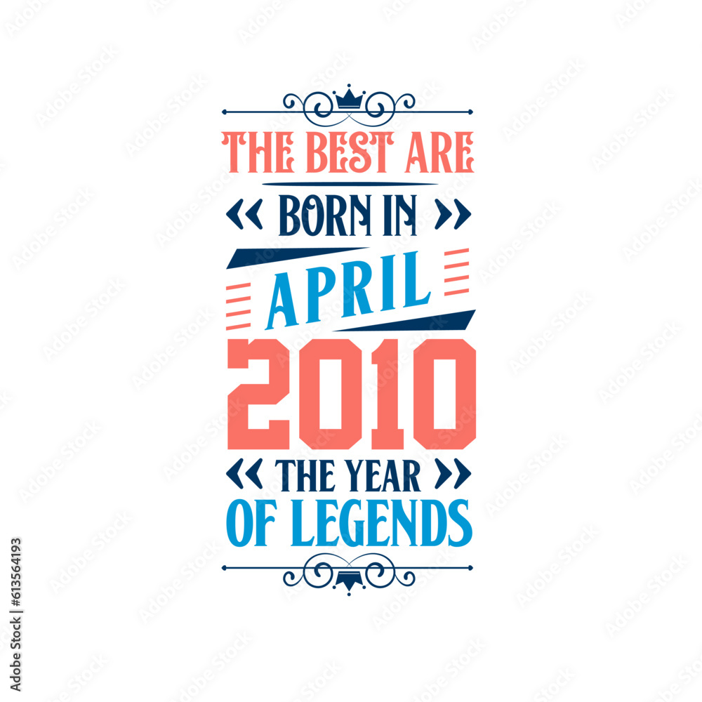Best are born in April 2010. Born in April 2010 the legend Birthday Best are born in April 2010. Born in April 2010 the legend Birthday