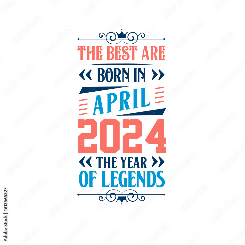 Best are born in April 2024. Born in April 2024 the legend Birthday Best are born in April 2024. Born in April 2024 the legend Birthday