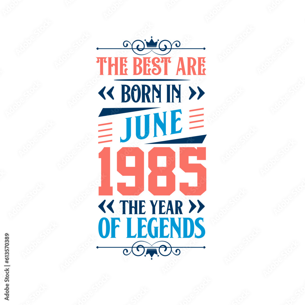 Best are born in June 1985. Born in June 1985 the legend Birthday