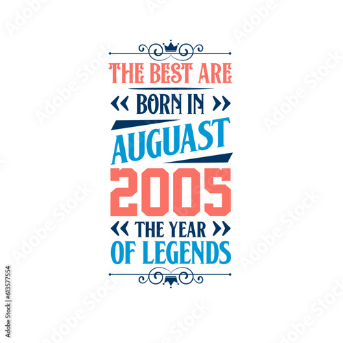 Best are born in August 2005. Born in August 2005 the legend Birthday
