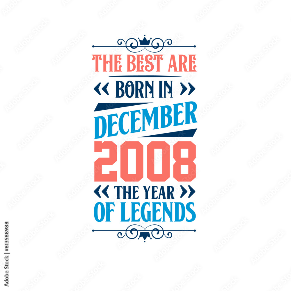 Best are born in December 2008. Born in December 2008 the legend Birthday Best are born in December 2008. Born in December 2008 the legend Birthday