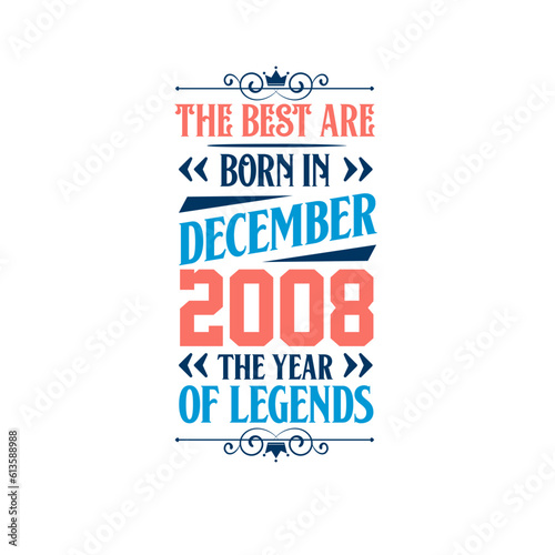 Best are born in December 2008. Born in December 2008 the legend Birthday