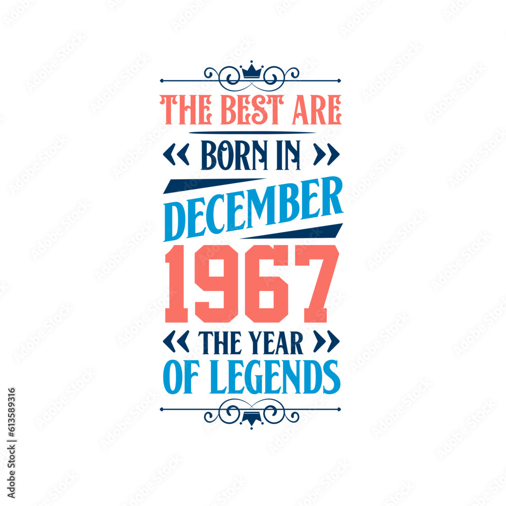 Best are born in December 1967. Born in December 1967 the legend Birthday Best are born in December 1967. Born in December 1967 the legend Birthday