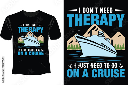 I Don't Need Therapy I Just Need To Go On A Cruise T Shirt Design