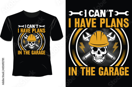 I CANT  I HAVE PLANS  IN THE GARAGE T Shirt Design