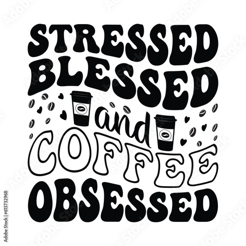 Stressed Blessed And Coffee Obsessed - Coffee Typography T-shirt design