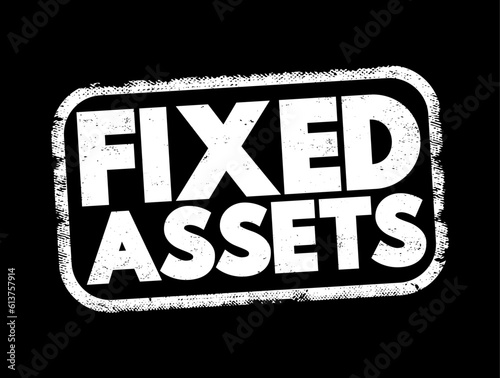 Fixed Assets - long-term tangible piece of property or equipment that a firm owns and uses in its operations to generate income, text concept stamp