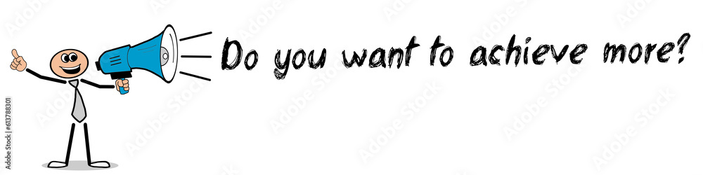 Do you want to achieve more? Do you want to achieve more?