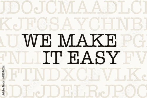 We make it easy. Page with letters in typewriter font. Part of the text in dark color. Take it easy, the way forward, easy going, never mind, relaxation, motto, slogan, cool attitude.