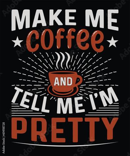 make me coffee and tell me i am pretty tshirt design