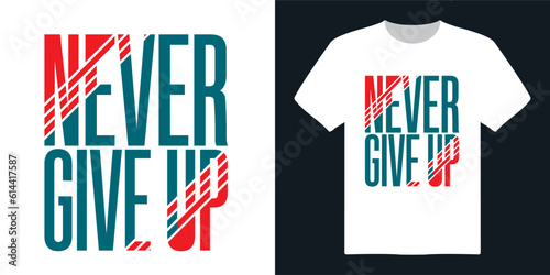 Never Give Up typography t shirt design, motivational typography t shirt design, inspirational quotes t-shirt design, vector quotes lettering t shirt design.